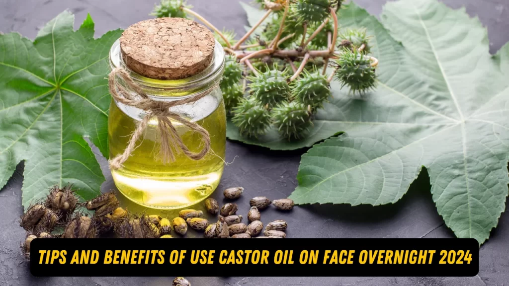 Tips and Benefits of Use castor oil on face overnight 2024