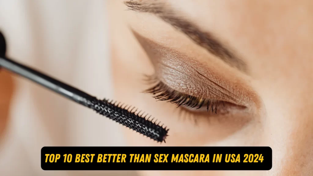 Top 10 Best Better Than Sex Mascara in USA 2024