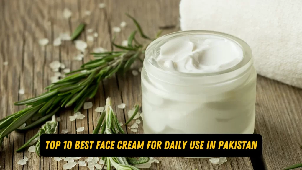 Top 10 Best Face Cream for Daily Use in Pakistan 2024