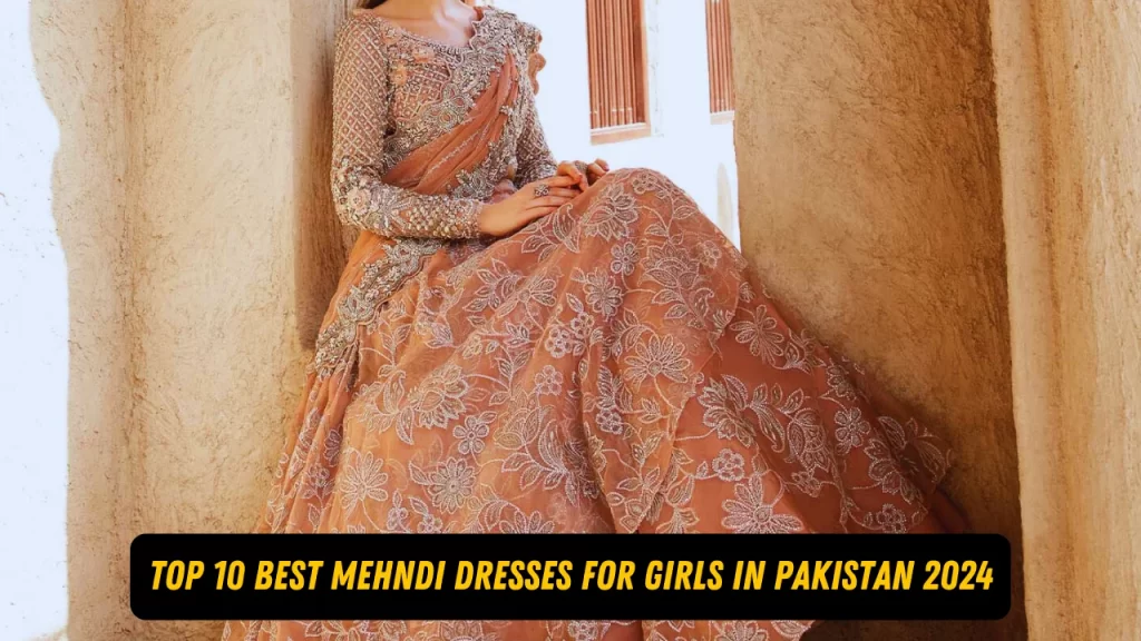 Top 10 Best Mehndi Dresses for Girls in Pakistan 2024