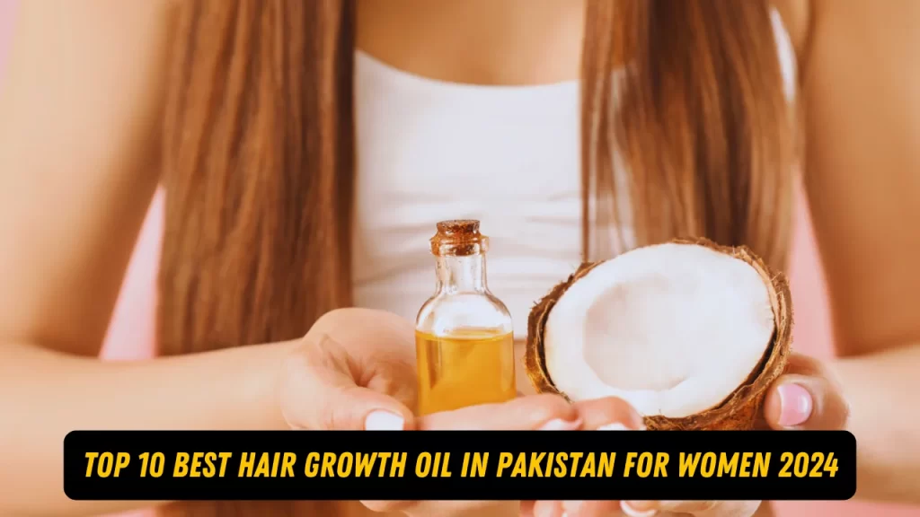 Top 10 Best Hair Growth Oil in Pakistan For Women 2024