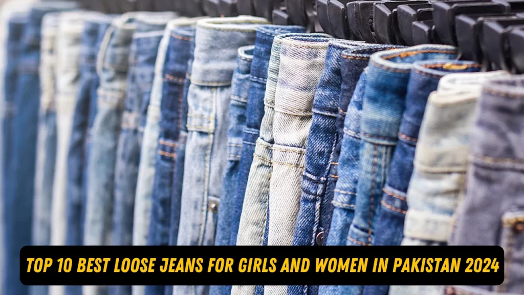 Top 10 Best Loose Jeans For Girls and Women in Pakistan 2024