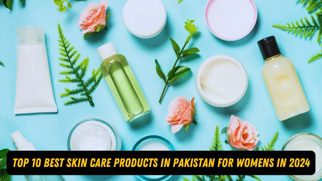 Top 10 Best Skin Care Products in Pakistan for Womens in 2024