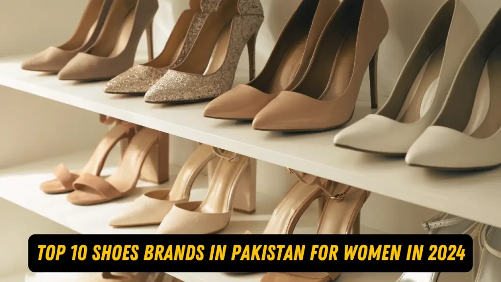 Top 10 shoes brands in Pakistan For Women in 2024