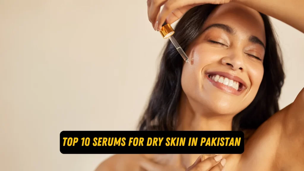 Top 10 Serums for Dry Skin in Pakistan