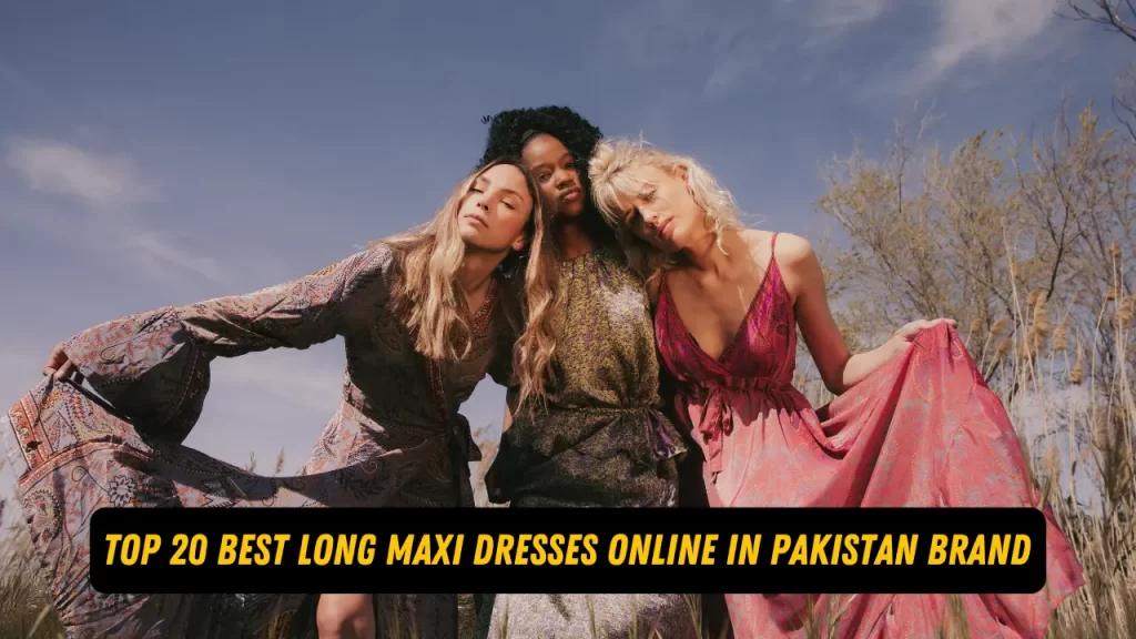 Top 20 Best Long Maxi Dresses Online In Pakistan Brand 2024