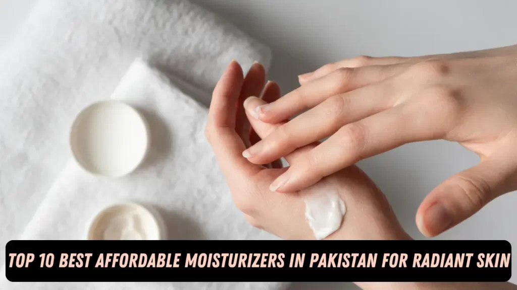 Best Affordable Moisturizers in Pakistan