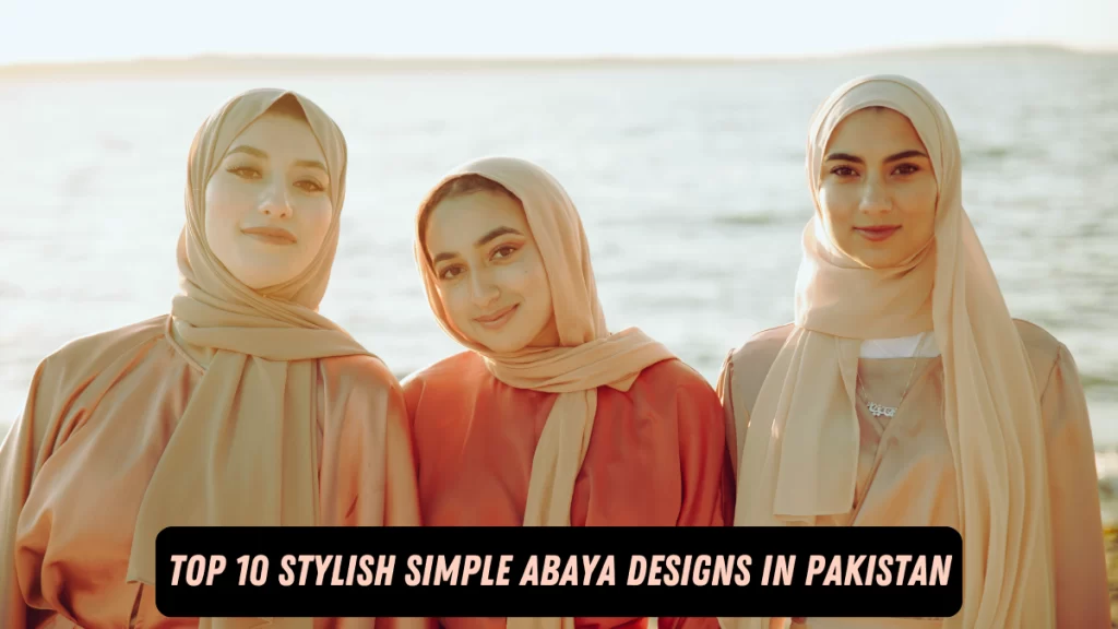 Top 10 Stylish Simple Abaya Designs in Pakistan